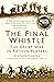 The Final Whistle: The Great War in Fifteen Players