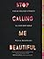 Stop Calling Me Beautiful: ...