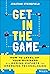 Get in the Game: How to Level Up Your Business with Gaming, Esports, and Emerging Technologies