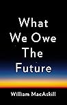What We Owe the Future by William MacAskill