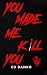 You Made Me Kill You