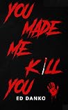 You Made Me Kill You
