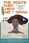 The Roots That Help Us Grow: An Authentic Voices Anthology, Volume 1