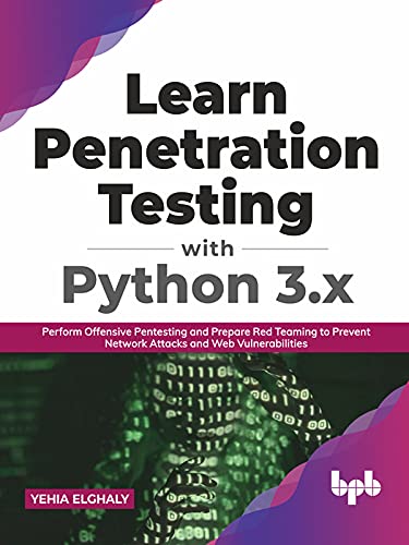 Learn Penetration Testing with Python 3.x: Perform Offensive Pentesting and Prepare Red Teaming to Prevent Network Attacks and Web Vulnerabilities (English Edition)