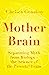 Mother Brain: Separating Myth from Biology – the Science of the Parental Brain