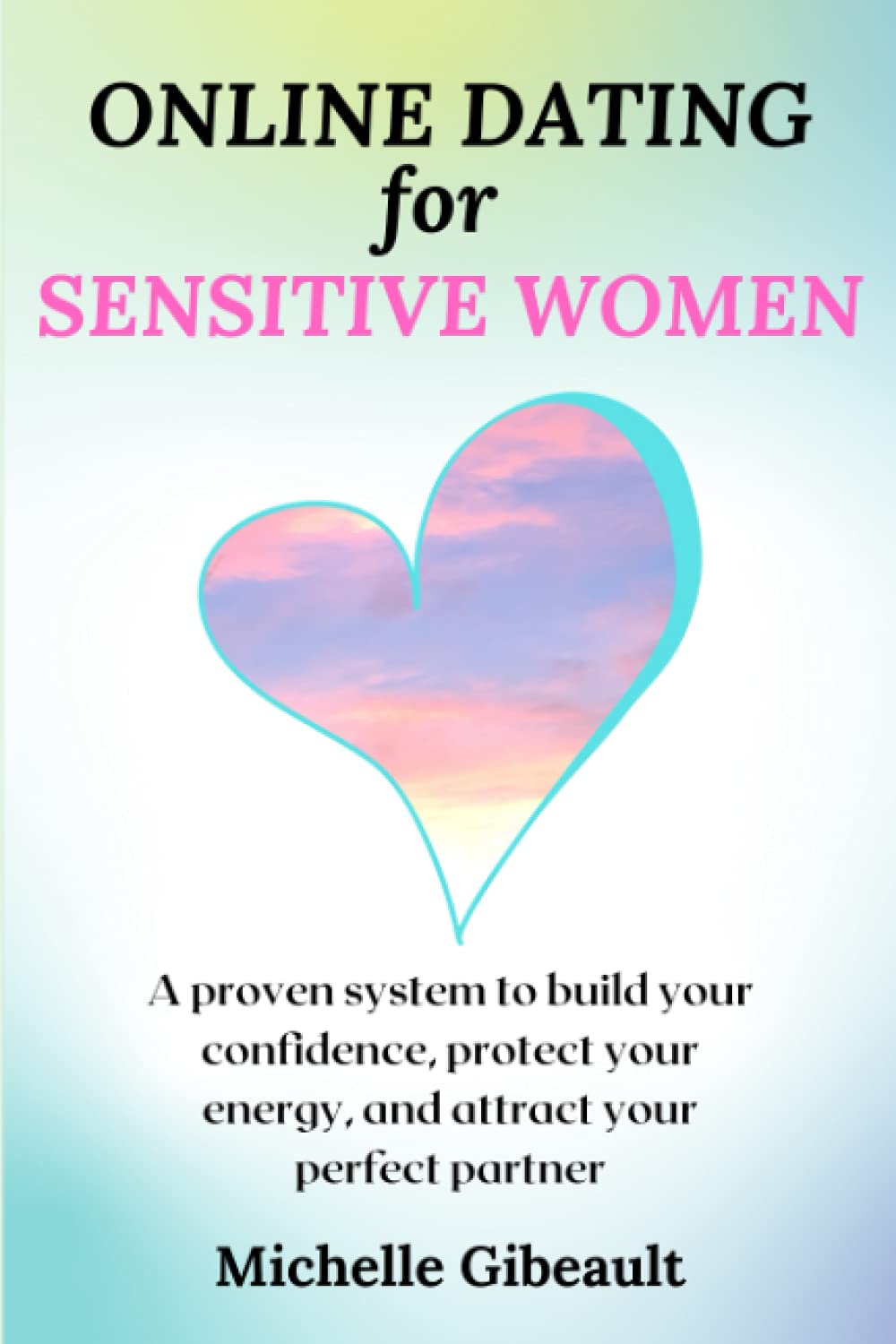 Online Dating for Sensitive Women: A proven system to build your confidence, protect your energy, and attract your perfect partner (Paperback)