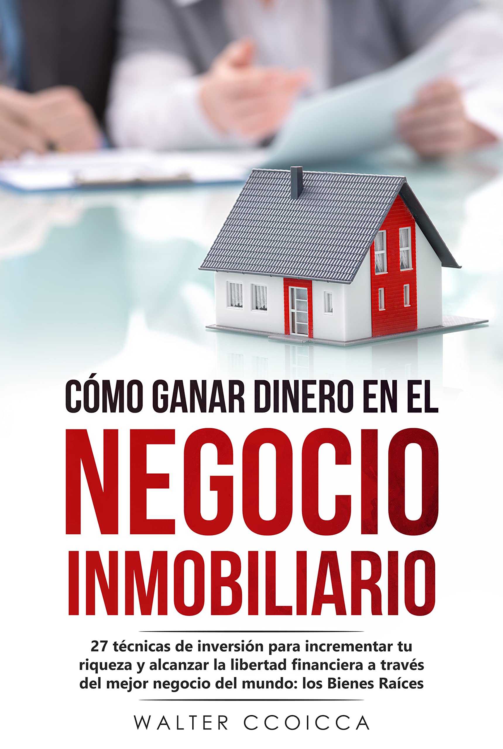 CÓMO GANAR DINERO EN EL NEGOCIO INMOBILIARIO: 27 técnicas de inversión para incrementar tu riqueza y alcanzar la libertad financiera a través del mejor ... mundo: los Bienes Raíces (Spanish Edition)