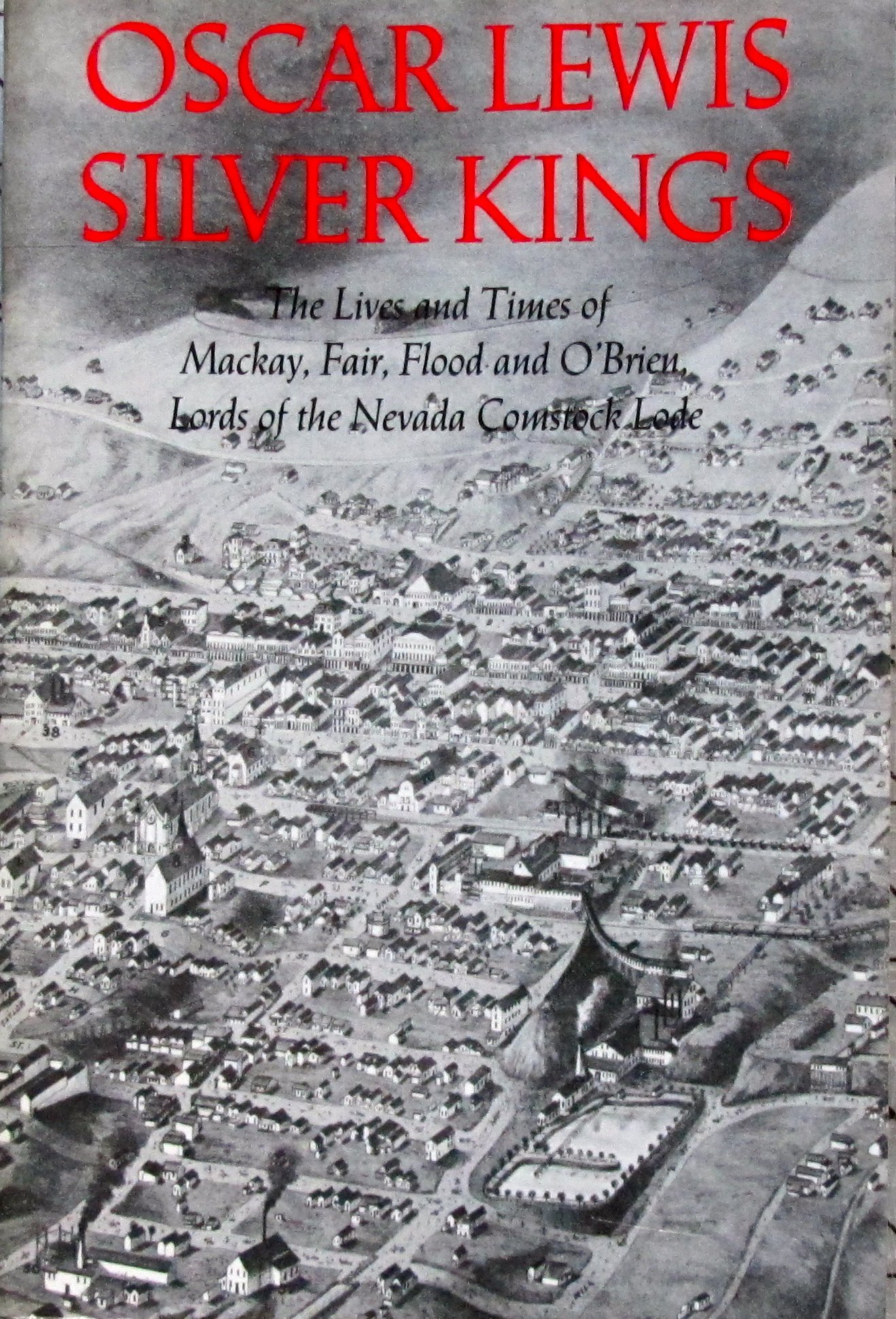Silver Kings: The Lives and Times of MacKay, Fair, Flood, and O'Brien, Lords of the Nevada Comstock Lode