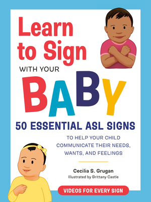 Cover of Learn to Sign with Your Baby: 50 Essential ASL Signs to Help Your Child Communicate Their Needs, Wants, and Feelings