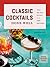 Classic Cocktails Done Well: Tried-and-True Recipes for the Home Bartender
