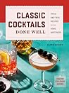Classic Cocktails Done Well: Tried-and-True Recipes for the Home Bartender