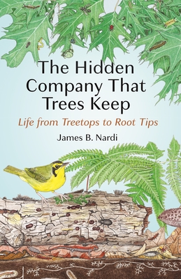 The Hidden Company That Trees Keep: Life from Treetops to Root Tips (Hardcover)