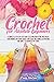 Crochet For Absolute Beginners: A Complete Step-By-Step Guide To Learn Crocheting And Create Your Favorite Patterns Quickly And Easily. Including Illustrations And Simple To Advanced Patterns