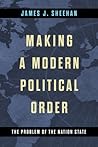 Making a Modern Political Order: The Problem of the Nation State (Kellogg Institute Series on Democracy and Development) Making a Modern Political Order: The Problem of the Nation State (Kellogg Institute Series on Democracy and Development)