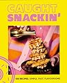 Caught Snackin': 100 Recipes. Simple. Fast. Flavoursome