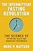The Intermittent Fasting Revolution: The Science of Optimizing Health and Enhancing Performance