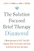 The Solution Focused Brief Therapy Diamond: A New Approach to SFBT That Will Empower Both Practitioner and Client to Achievethe Best Outcomes