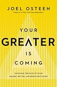 Your Greater Is Coming: Discover the Path to Your Bigger, Better, and Brighter Future