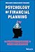 Psychology of Financial Planning: The Practitioner's Guide to Money and Behavior