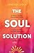 The Soul Solution: A Guide for Brilliant, Overwhelmed Women to Quiet the Noise, Find Their Superpower, and (Finally) Feel Satisfied