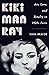 Kiki Man Ray: Art, Love, and Rivalry in 1920s Paris