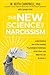 The New Science of Narcissism: Understanding One of the Greatest Psychological Challenges of Our Time—and What You Can Do About It