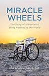 Miracle Wheels: The Story of a Mission to Bring Mobility to the World