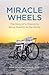 Miracle Wheels: The Story of a Mission to Bring Mobility to the World