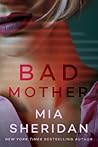 Bad Mother by Mia Sheridan Bad Mother by Mia Sheridan