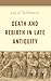 Death and Rebirth in Late Antiquity by Lee M Jefferson