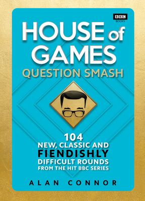 BBC Books House of Games Question Smash 104 New, Classic and Fiendishly Difficult Rounds.
