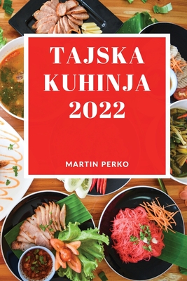 Tajska Kuhinja 2022: Okusni in Preprosti Recepti Iz Tradicije (Slovene Edition)