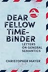 Dear Fellow Time-Binder: Letters on General Semantics Dear Fellow Time-Binder: Letters on General Semantics