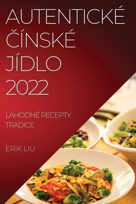 Autentické Čínské Jídlo 2022: Lahodné Recepty Tradice (Czech Edition)