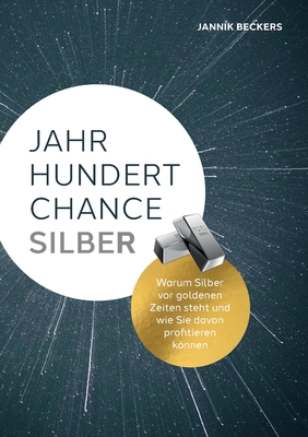 Jahrhundertchance Silber: Warum Silber vor goldenen Zeiten steht und wie Sie davon profitieren können (German Edition)