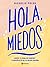 Hola, miedos: Rompe tu zona de confort y conviértete en tu mejor versión / Hello, Fears: Crush Your Comfort Zone and Become Who You're Meant to Be (Spanish Edition)