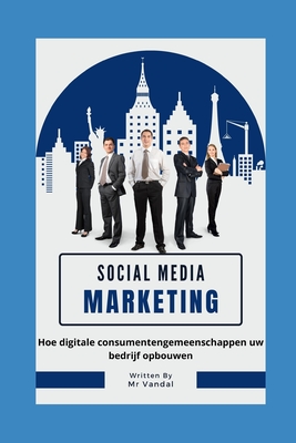 social media marketing voor beginners: Hoe digitale consumentengemeenschappen uw bedrijf opbouwen