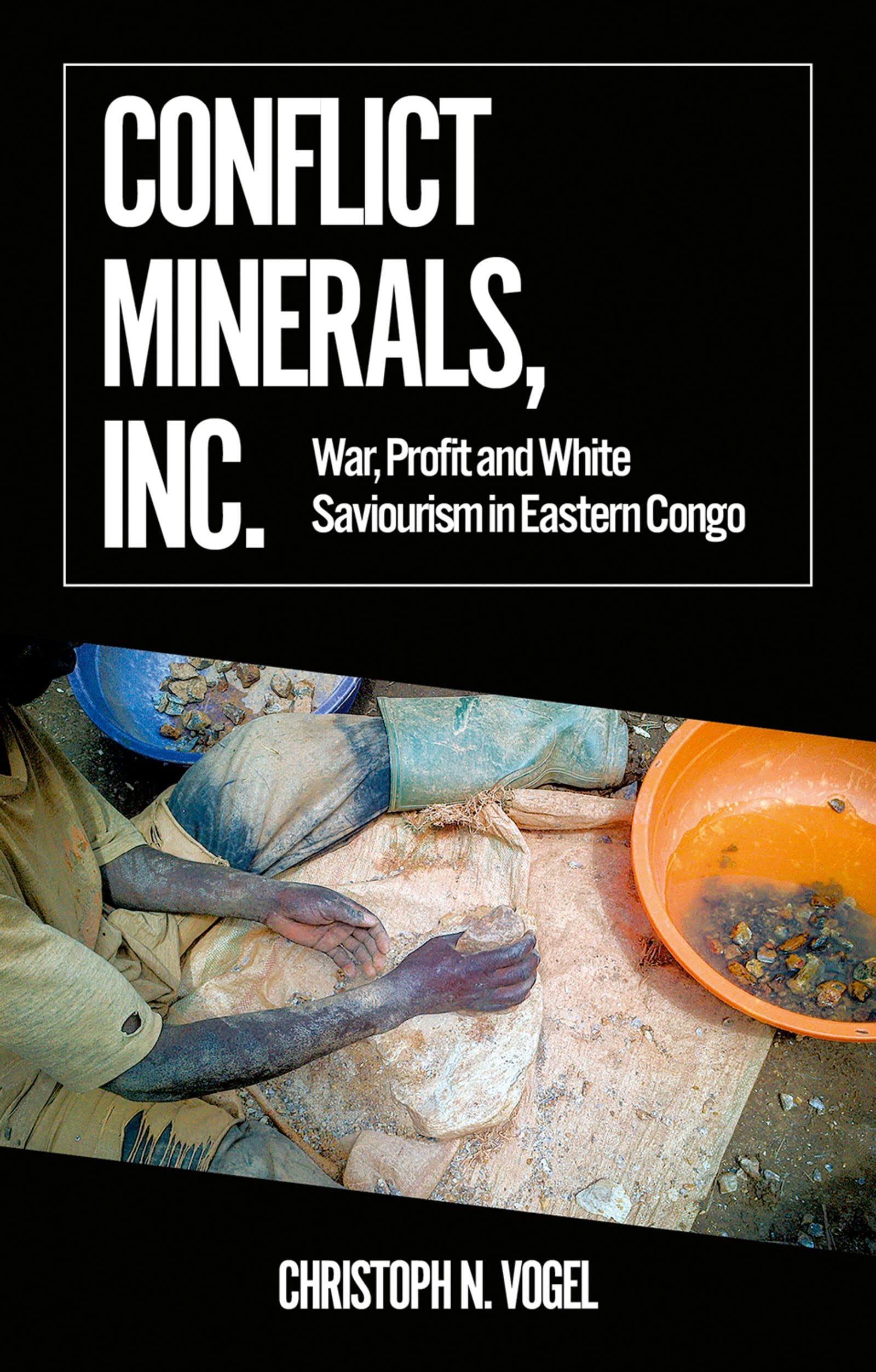 Conflict Minerals, Inc.: War, Profit and White Saviourism in Eastern Congo (African Arguments)