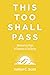 This Too Shall Pass: Discovering Hope in Seasons of Suffering