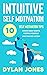 INTUITIVE SELF MOTIVATION: 10 SELF-MOTIVATION TIPS: Create Great Habits, Restore Yourself And Take Key Action (Personal Development with Self Motivation)