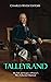 Talleyrand: The Life and Legacy of France’s Most Influential Diplomat