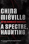A Spectre, Haunting: On the Communist Manifesto