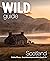 Wild Guide Scotland: Hidden places, great adventures & the good life including southern Scotland (second edition) (Wild Guides)