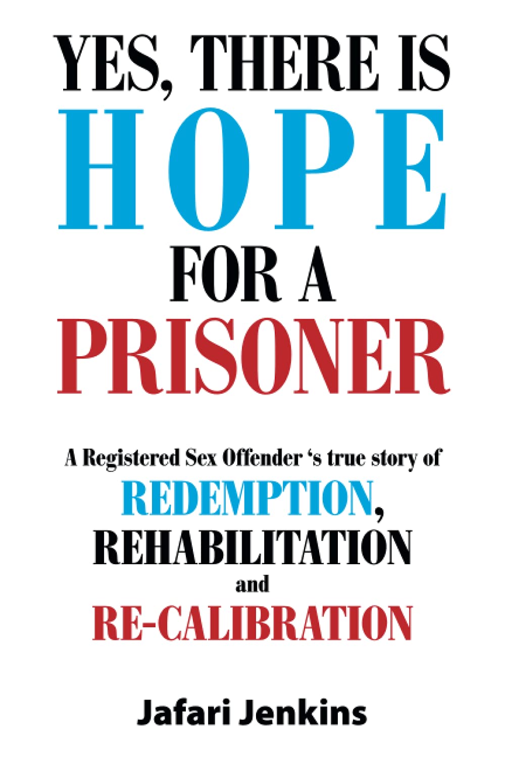 YES, There is Hope for a Prisoner: A Registered Sex Offender 's true story of Redemption, Rehabilitation and Re-calibration (Paperback)