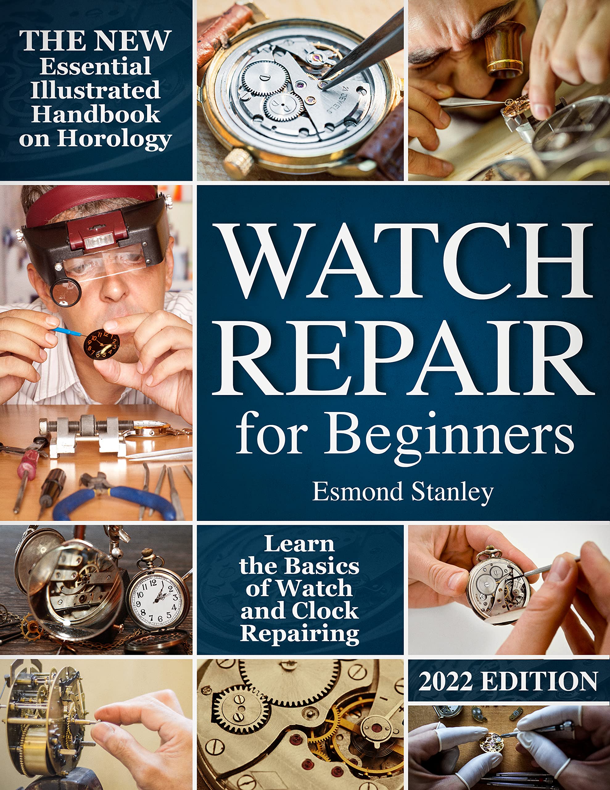 Watch Repair for Beginners: The New Essential Illustrated Handbook on Horology to Learn the Basics of Watch and Clock Repairing (Kindle Edition)
