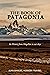 The Book of Patagonia: Its History from Magellan to our days