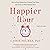 Happier Hour: How to Beat Distraction, Expand Your Time, and Focus on What Matters Most