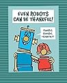 Even Robots Can Be Thankful! by Jan  Thomas