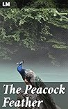 The Peacock Feather: A Lush Tale of Love and Family Dynamics in India The Peacock Feather: A Lush Tale of Love and Family Dynamics in India