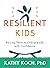 Resilient Kids: Raising Them to Embrace Life with Confidence